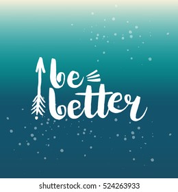 Hand drawn phrase Be better. Lettering design for posters, t-shirts, cards, invitations, stickers, banners, advertisement. Vector.