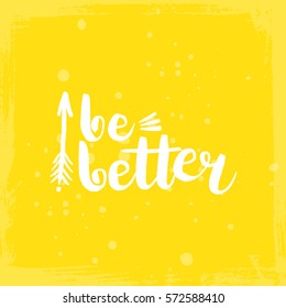 Hand drawn phrase Be better. Lettering design for posters, t-shirts, cards, invitations, stickers, banners, advertisement. Vector.