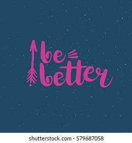 Hand drawn phrase Be better. Lettering design for posters, t-shirts, cards, invitations, stickers, banners, advertisement. Vector.