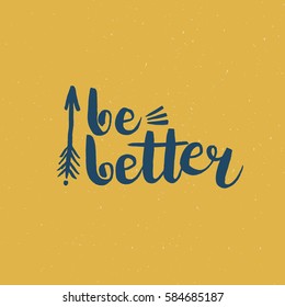 Hand drawn phrase Be better. Lettering design for posters, t-shirts, cards, invitations, stickers, banners, advertisement. Vector.