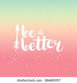 Hand drawn phrase Be better. Lettering design for posters, t-shirts, cards, invitations, stickers, banners, advertisement. Vector.