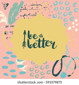 Hand drawn phrase Be better. Lettering design. Vector on abstract textured colorful  background.