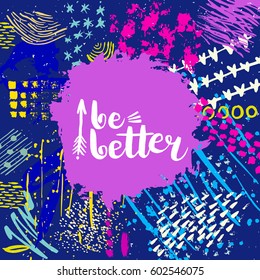 Hand drawn phrase Be better. Lettering design. Vector on abstract textured colorful  background.