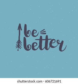 Hand drawn phrase Be better. Lettering design for posters, t-shirts, cards, invitations, stickers, banners, advertisement. Vector.