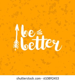 Hand drawn phrase Be better. Lettering design for posters, t-shirts, cards, invitations, stickers, banners, advertisement. Vector.