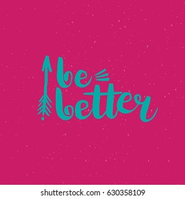 Hand drawn phrase Be better. Lettering design for posters, t-shirts, cards, invitations, stickers, banners, advertisement. Vector.