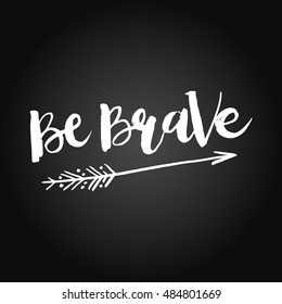 Hand drawn phrase Be Brave. Lettering design for posters, t-shirts, cards, invitations, stickers, banners, advertisement. Vector.
