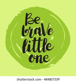 Hand drawn phrase Be brave little one. Lettering design for posters, t-shirts, cards, invitations, stickers, banners, advertisement. Vector.