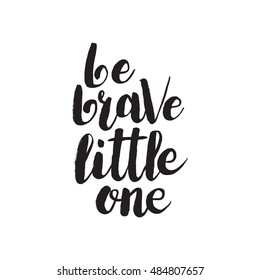 Hand drawn phrase Be brave little one. Lettering design for posters, t-shirts, cards, invitations, stickers, banners, advertisement. Vector.