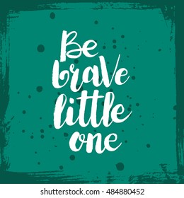 Hand drawn phrase Be brave little one. Lettering design for posters, t-shirts, cards, invitations, stickers, banners, advertisement. Vector.