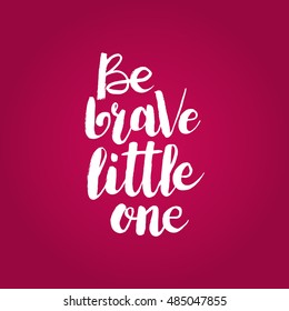 Hand drawn phrase Be brave little one. Lettering design for posters, t-shirts, cards, invitations, stickers, banners, advertisement. Vector.