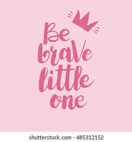 Hand drawn phrase Be brave little one. Lettering design for posters, t-shirts, cards, invitations, stickers, banners, advertisement. Vector.