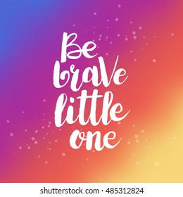 Hand drawn phrase Be brave little one. Lettering design for posters, t-shirts, cards, invitations, stickers, banners, advertisement. Vector.