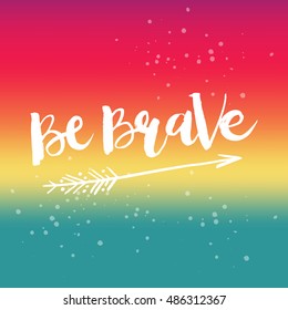 Hand drawn phrase Be Brave. Lettering design for posters, t-shirts, cards, invitations, stickers, banners, advertisement. Vector.