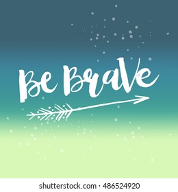Hand drawn phrase Be Brave. Lettering design for posters, t-shirts, cards, invitations, stickers, banners, advertisement. Vector.