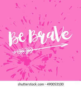 Hand drawn phrase Be Brave. Lettering design for posters, t-shirts, cards, invitations, stickers, banners, advertisement. Vector.