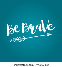 Hand drawn phrase Be Brave. Lettering design for posters, t-shirts, cards, invitations, stickers, banners, advertisement. Vector.