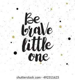 Hand drawn phrase Be brave little one. Lettering design for posters, t-shirts, cards, invitations, stickers, banners, advertisement. Vector.