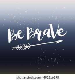 Hand drawn phrase Be Brave. Lettering design for posters, t-shirts, cards, invitations, stickers, banners, advertisement. Vector.