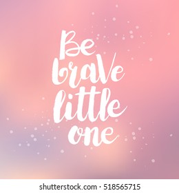 Hand drawn phrase Be brave little one. Lettering design for posters, t-shirts, cards, invitations, stickers, banners, advertisement. Vector.