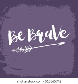 Hand drawn phrase Be Brave. Lettering design for posters, t-shirts, cards, invitations, stickers, banners, advertisement. Vector.