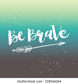 Hand drawn phrase Be Brave. Lettering design for posters, t-shirts, cards, invitations, stickers, banners, advertisement. Vector.