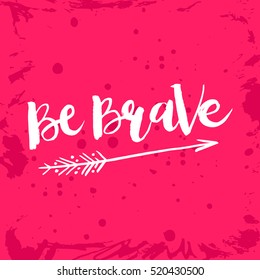 Hand drawn phrase Be Brave. Lettering design for posters, t-shirts, cards, invitations, stickers, banners, advertisement. Vector.