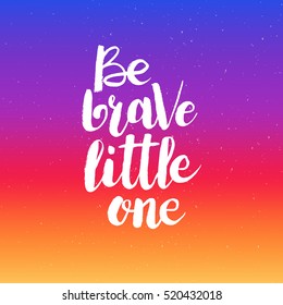 Hand drawn phrase Be brave little one. Lettering design for posters, t-shirts, cards, invitations, stickers, banners, advertisement. Vector.