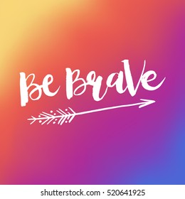 Hand drawn phrase Be Brave. Lettering design for posters, t-shirts, cards, invitations, stickers, banners, advertisement. Vector.