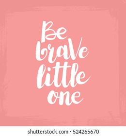 Hand drawn phrase Be brave little one. Lettering design for posters, t-shirts, cards, invitations, stickers, banners, advertisement. Vector.