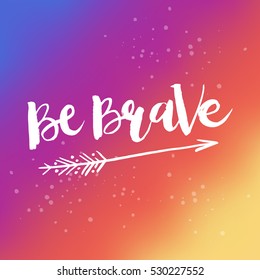 Hand drawn phrase Be Brave. Lettering design for posters, t-shirts, cards, invitations, stickers, banners, advertisement. Vector.