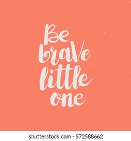 Hand drawn phrase Be brave little one. Lettering design for posters, t-shirts, cards, invitations, stickers, banners, advertisement. Vector.