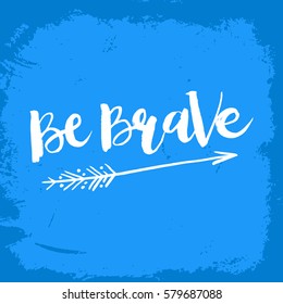 Hand drawn phrase Be Brave. Lettering design for posters, t-shirts, cards, invitations, stickers, banners, advertisement. Vector.