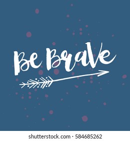 Hand drawn phrase Be Brave. Lettering design for posters, t-shirts, cards, invitations, stickers, banners, advertisement. Vector.