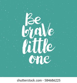 Hand drawn phrase Be brave little one. Lettering design for posters, t-shirts, cards, invitations, stickers, banners, advertisement. Vector.