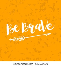 Hand drawn phrase Be Brave. Lettering design for posters, t-shirts, cards, invitations, stickers, banners, advertisement. Vector.