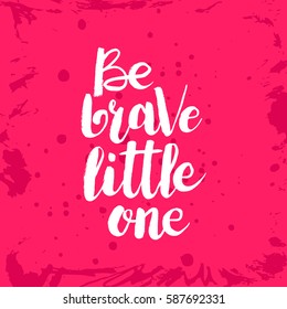 Hand drawn phrase Be brave little one. Lettering design for posters, t-shirts, cards, invitations, stickers, banners, advertisement. Vector.