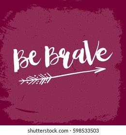 Hand drawn phrase Be Brave. Lettering design for posters, t-shirts, cards, invitations, stickers, banners, advertisement. Vector.