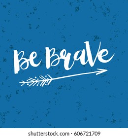 Hand drawn phrase Be Brave. Lettering design for posters, t-shirts, cards, invitations, stickers, banners, advertisement. Vector.