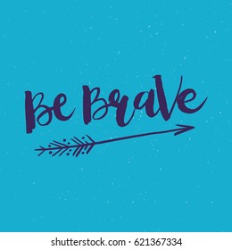 Hand drawn phrase Be Brave. Lettering design for posters, t-shirts, cards, invitations, stickers, banners, advertisement. Vector.