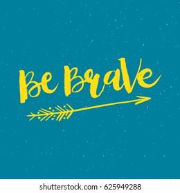 Hand drawn phrase Be Brave. Lettering design for posters, t-shirts, cards, invitations, stickers, banners, advertisement. Vector.
