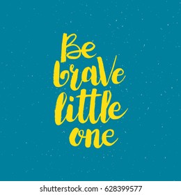 Hand drawn phrase Be brave little one. Lettering design for posters, t-shirts, cards, invitations, stickers, banners, advertisement. Vector.