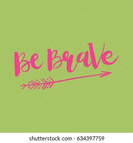 Hand drawn phrase Be Brave. Lettering design for posters, t-shirts, cards, invitations, stickers, banners, advertisement. Vector.