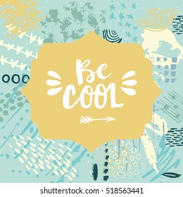 Hand drawn phrase Be cool. Lettering design. Vector on abstract textured colourful  background.