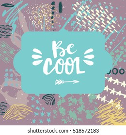 Hand drawn phrase Be cool. Lettering design. Vector on abstract textured colorful  background.
