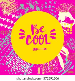Hand drawn phrase Be cool. Lettering design. Vector on abstract textured colorful  background.