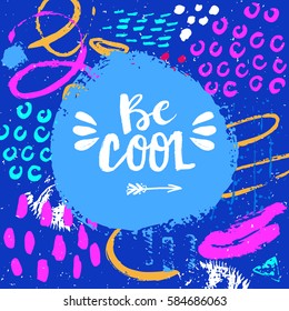 Hand drawn phrase Be cool. Lettering design. Vector on abstract textured colorful  background.