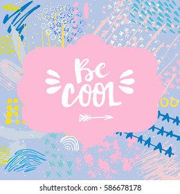 Hand drawn phrase Be cool. Lettering design. Vector on abstract textured colorful  background.