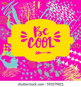Hand drawn phrase Be cool. Lettering design. Vector on abstract textured colorful  background.