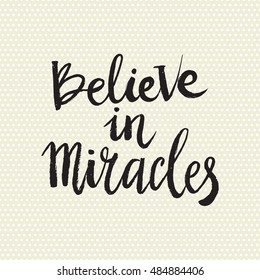 Hand drawn phrase Believe in miracles. Lettering design for posters, t-shirts, cards, invitations, stickers, banners, advertisement. Vector.